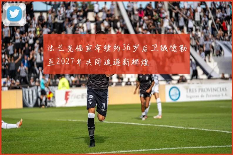 法兰克福宣布续约36岁后卫钱德勒至2027年共同追逐新辉煌