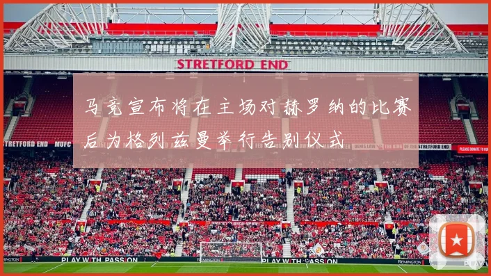 马竞宣布将在主场对赫罗纳的比赛后为格列兹曼举行告别仪式